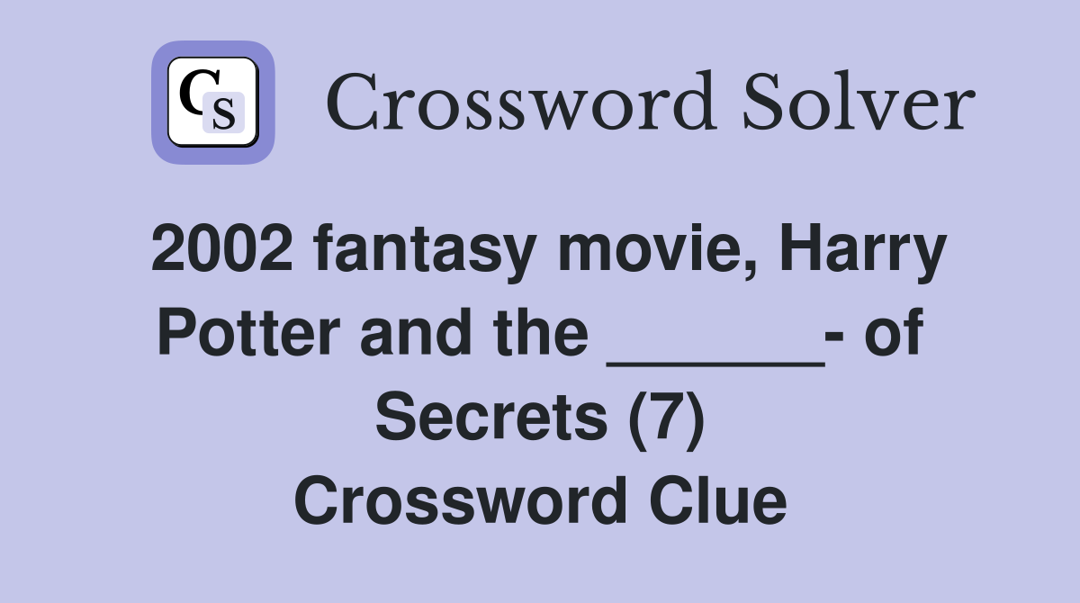 2002 fantasy movie, Harry Potter and the ______- of Secrets (7) Crossword Clue