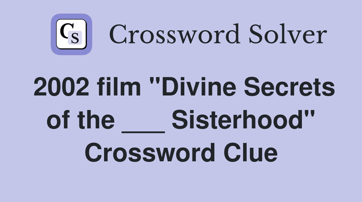 2002 film "Divine Secrets of the ___ Sisterhood" Crossword Clue