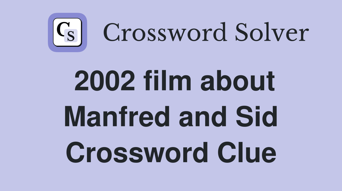 2002 film about Manfred and Sid Crossword Clue