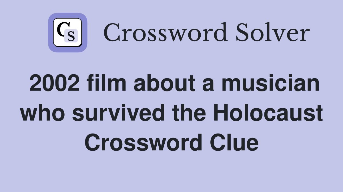 2002 film about a musician who survived the Holocaust Crossword Clue