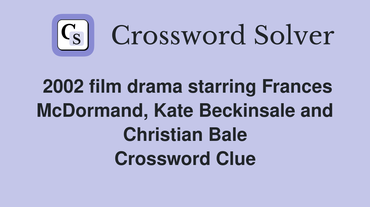 2002 film drama starring Frances McDormand, Kate Beckinsale and Christian Bale Crossword Clue