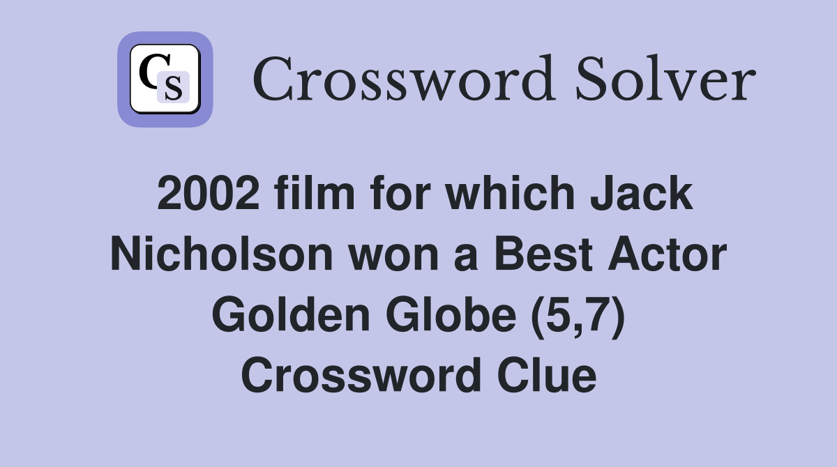 2002 film for which Jack Nicholson won a Best Actor Golden Globe (5,7) Crossword Clue