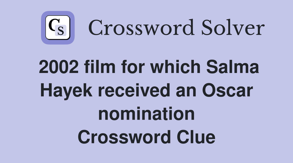 2002 film for which Salma Hayek received an Oscar nomination Crossword Clue