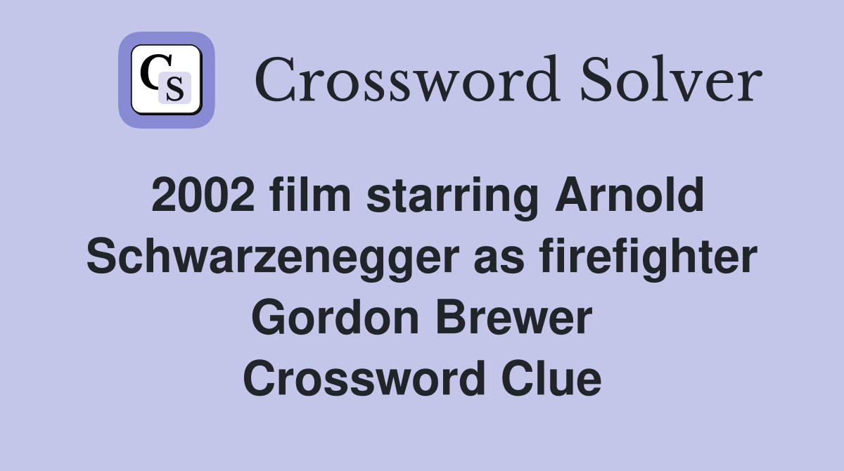 2002 film starring Arnold Schwarzenegger as firefighter Gordon Brewer Crossword Clue