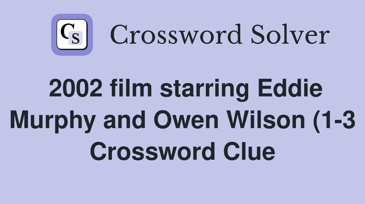 2002 film starring Eddie Murphy and Owen Wilson (1 3) Crossword Clue 2002 film starring Eddie Murphy and Owen Wilson (1 3) Crossword Clue