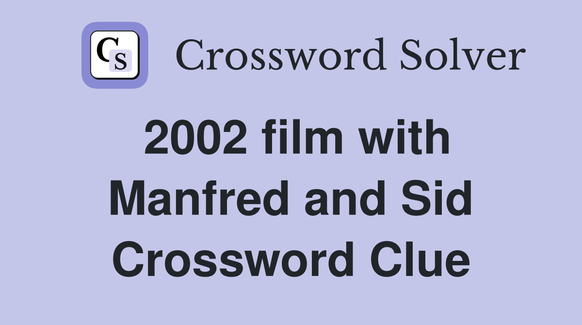 2002 film with Manfred and Sid Crossword Clue