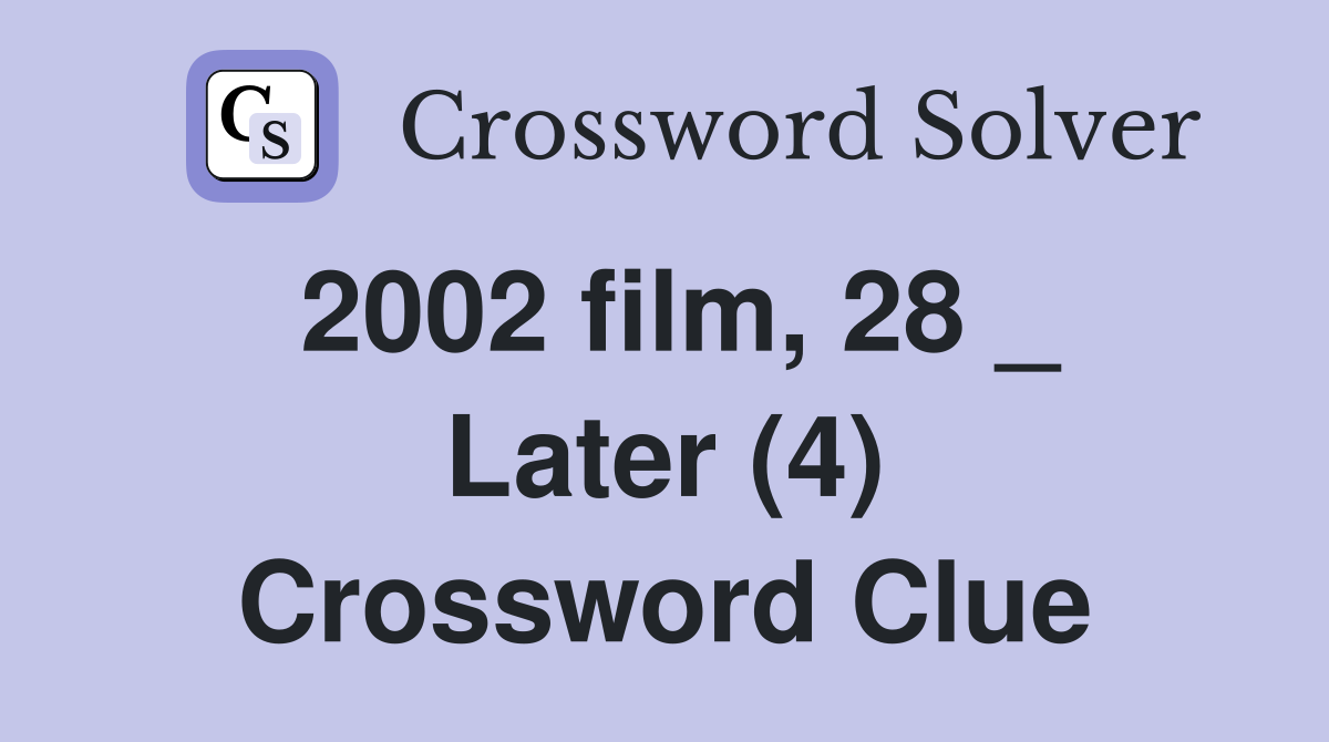 2002 film, 28 _ Later (4) Crossword Clue