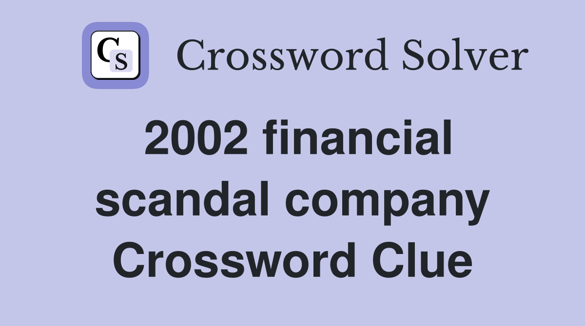 2002 financial scandal company Crossword Clue