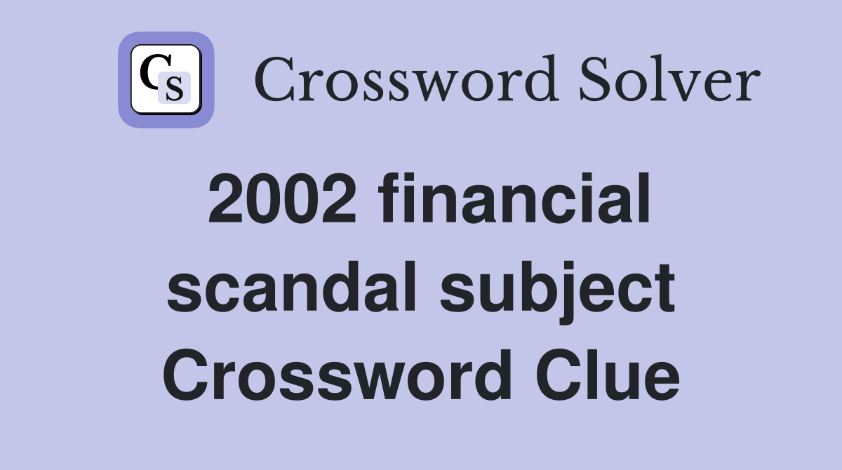 2002 financial scandal subject Crossword Clue