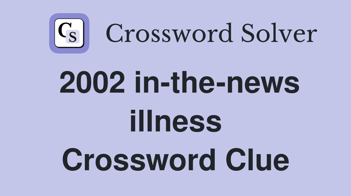 2002 in-the-news illness Crossword Clue