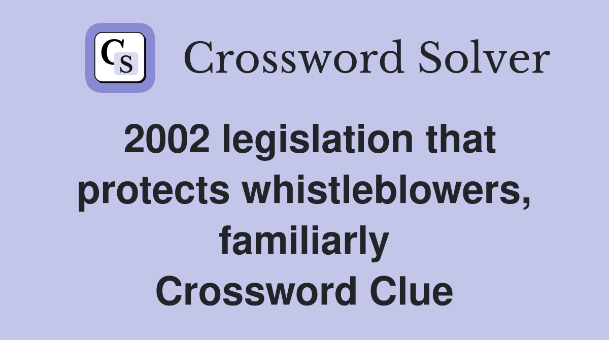 2002 legislation that protects whistleblowers, familiarly Crossword Clue