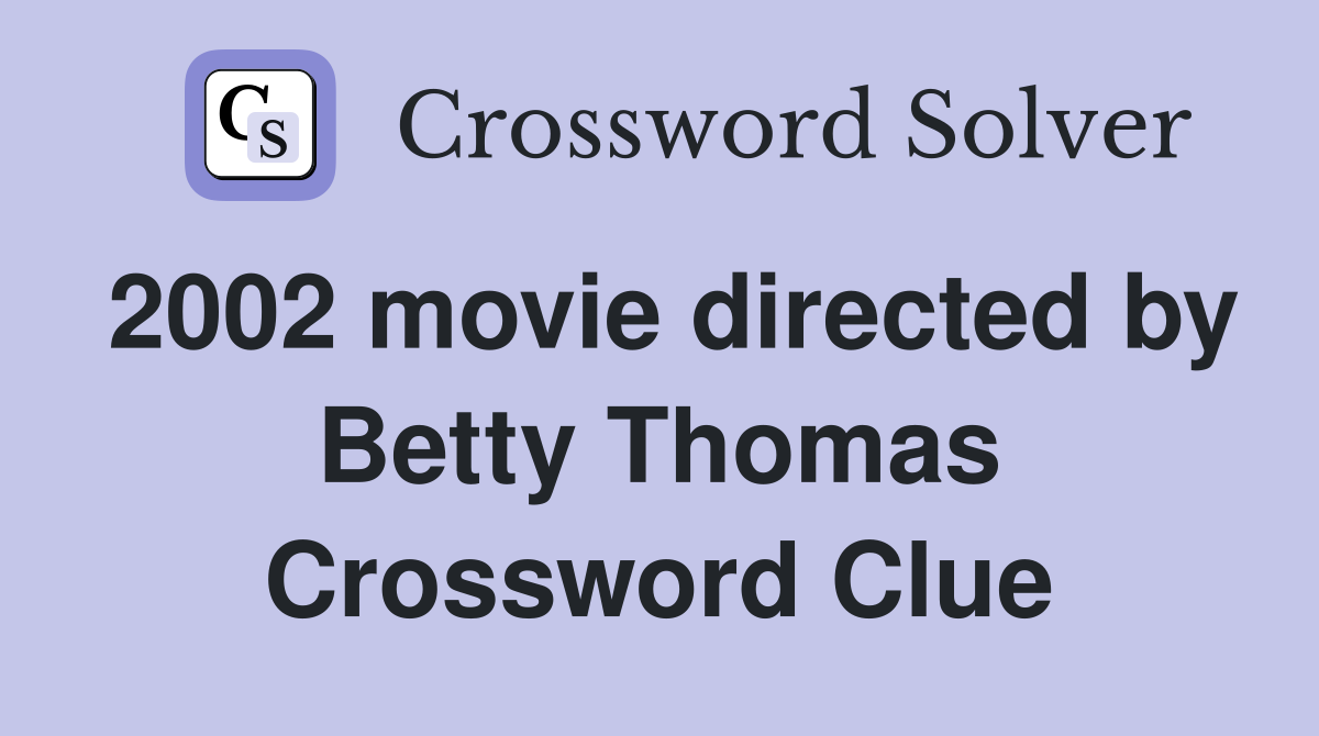 2002 movie directed by Betty Thomas Crossword Clue