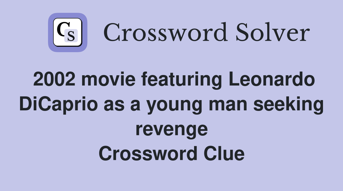 2002 movie featuring Leonardo DiCaprio as a young man seeking revenge Crossword Clue