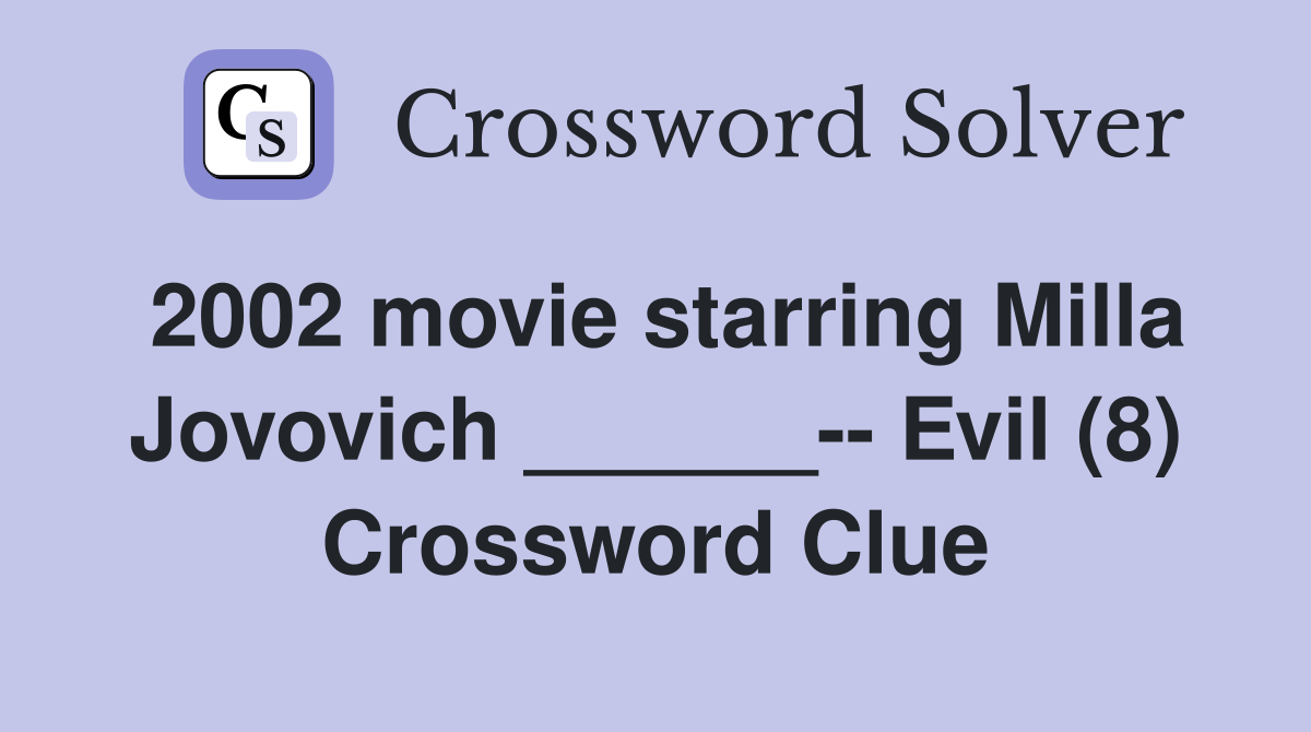 2002 movie starring Milla Jovovich ______-- Evil (8) Crossword Clue