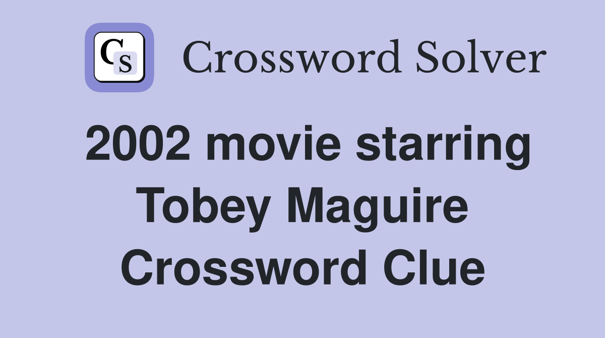2002 movie starring Tobey Maguire Crossword Clue