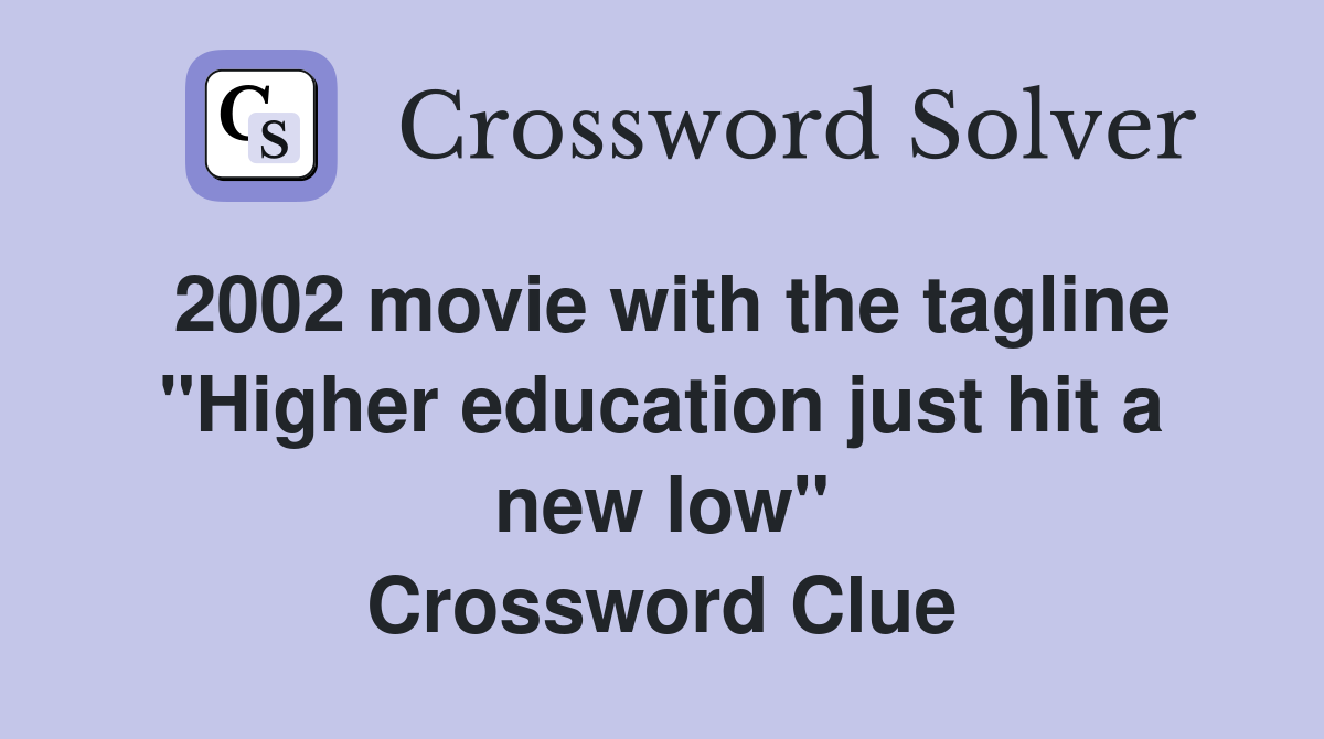 2002 movie with the tagline "Higher education just hit a new low" Crossword Clue