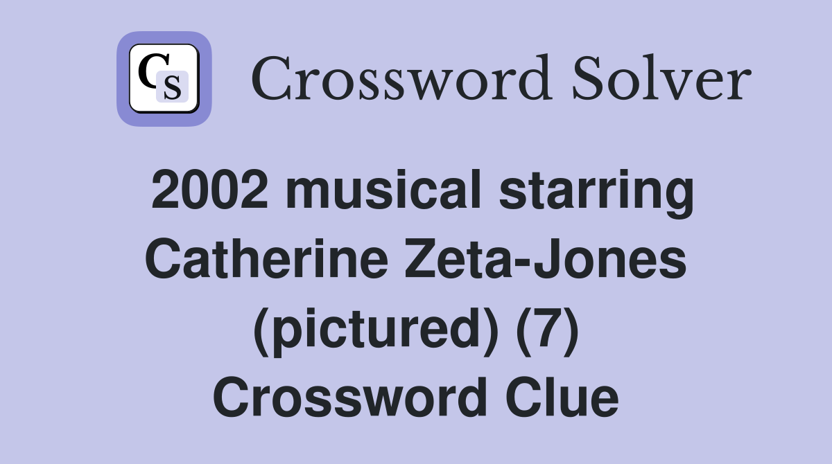 2002 musical starring Catherine Zeta-Jones (pictured) (7) Crossword Clue