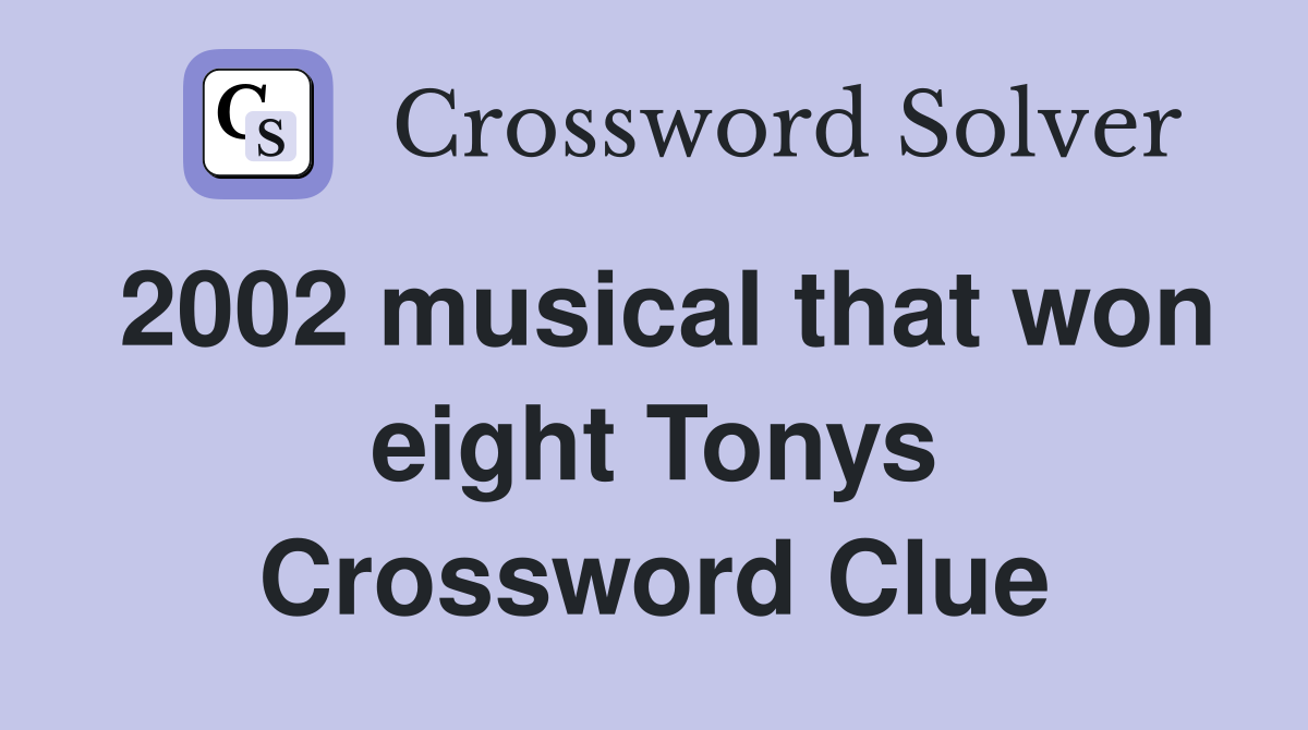 2002 musical that won eight Tonys Crossword Clue