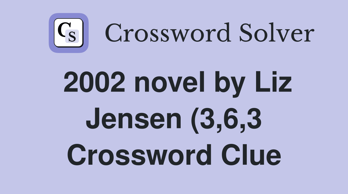 2002 novel by Liz Jensen (3 6 3) Crossword Clue Answers Crossword 2002 novel by Liz Jensen (3 6 3) Crossword Clue Answers Crossword