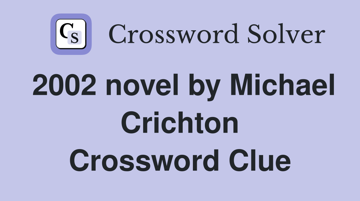 2002 novel by Michael Crichton Crossword Clue