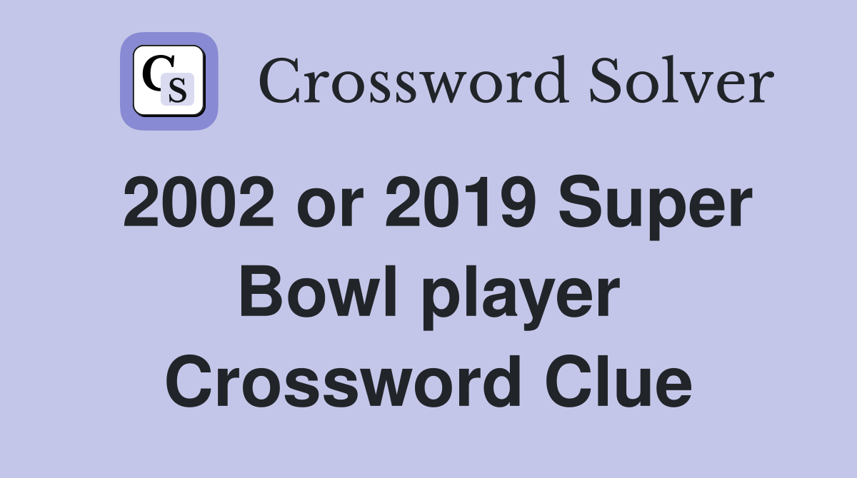 2002 or 2019 Super Bowl player Crossword Clue