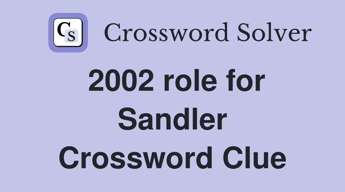 2002 role for Sandler Crossword Clue