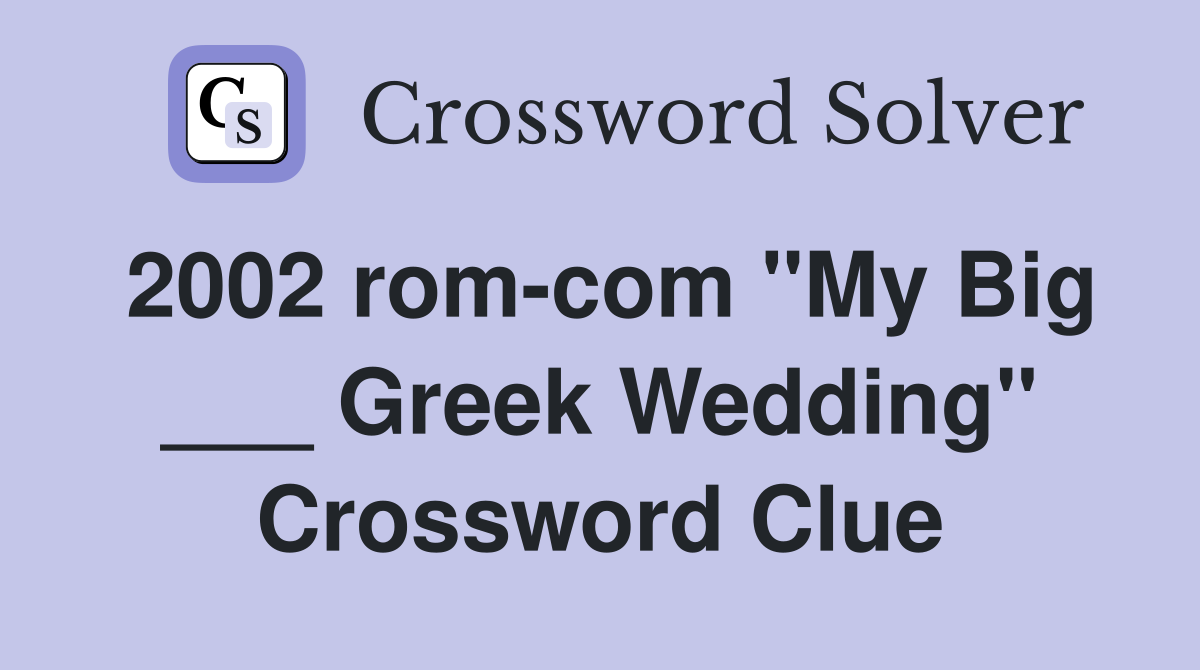 2002 rom-com "My Big ___ Greek Wedding" Crossword Clue