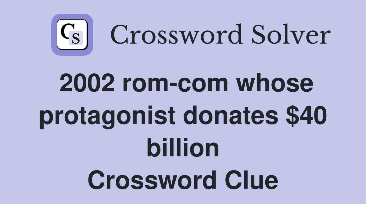 2002 rom-com whose protagonist donates $40 billion Crossword Clue