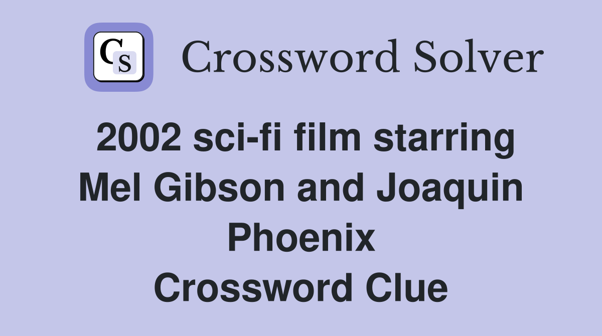 2002 sci-fi film starring Mel Gibson and Joaquin Phoenix Crossword Clue