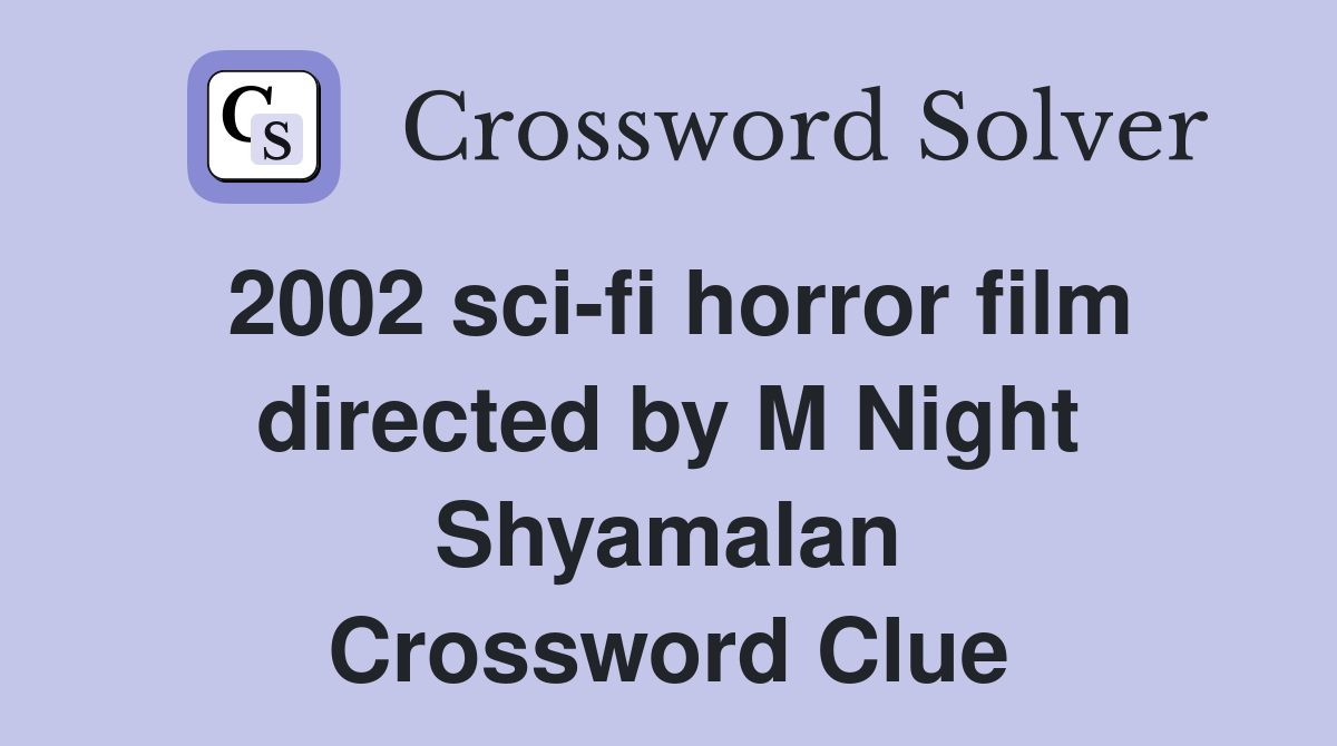 2002 sci-fi horror film directed by M Night Shyamalan Crossword Clue