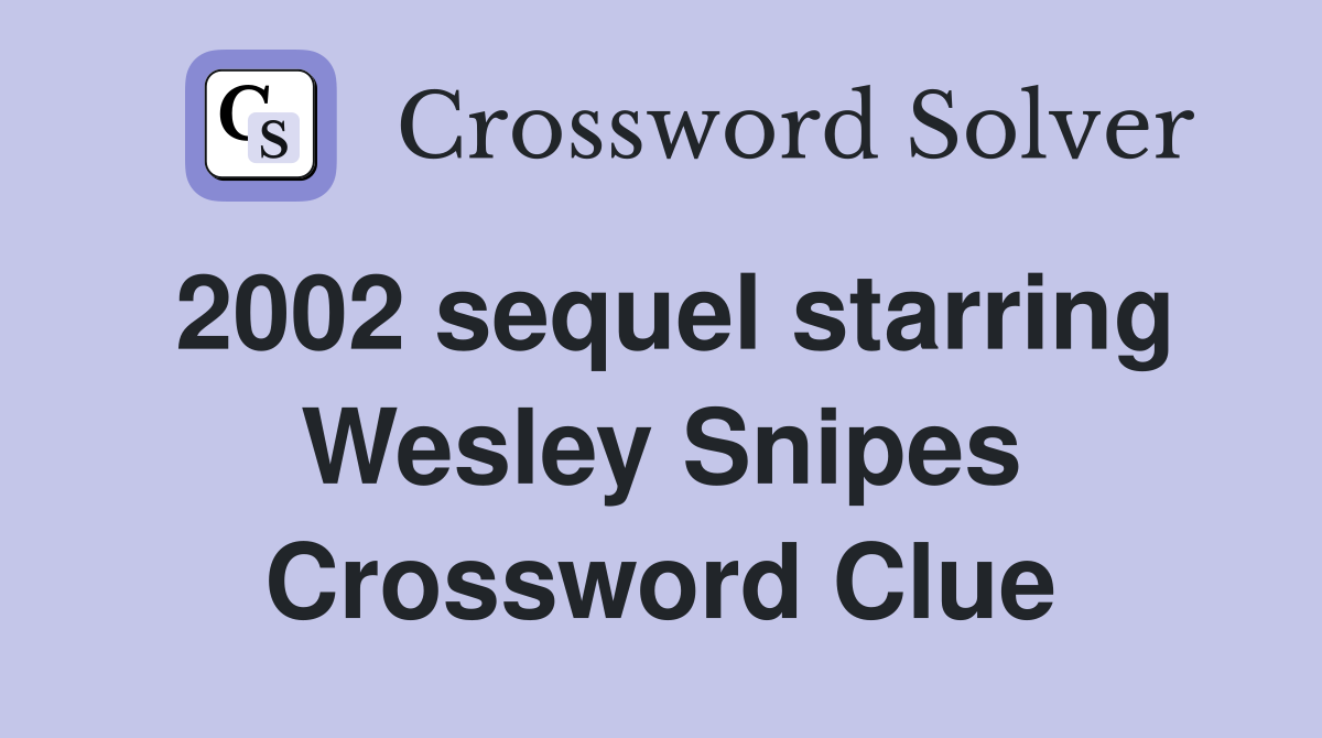 2002 sequel starring Wesley Snipes Crossword Clue