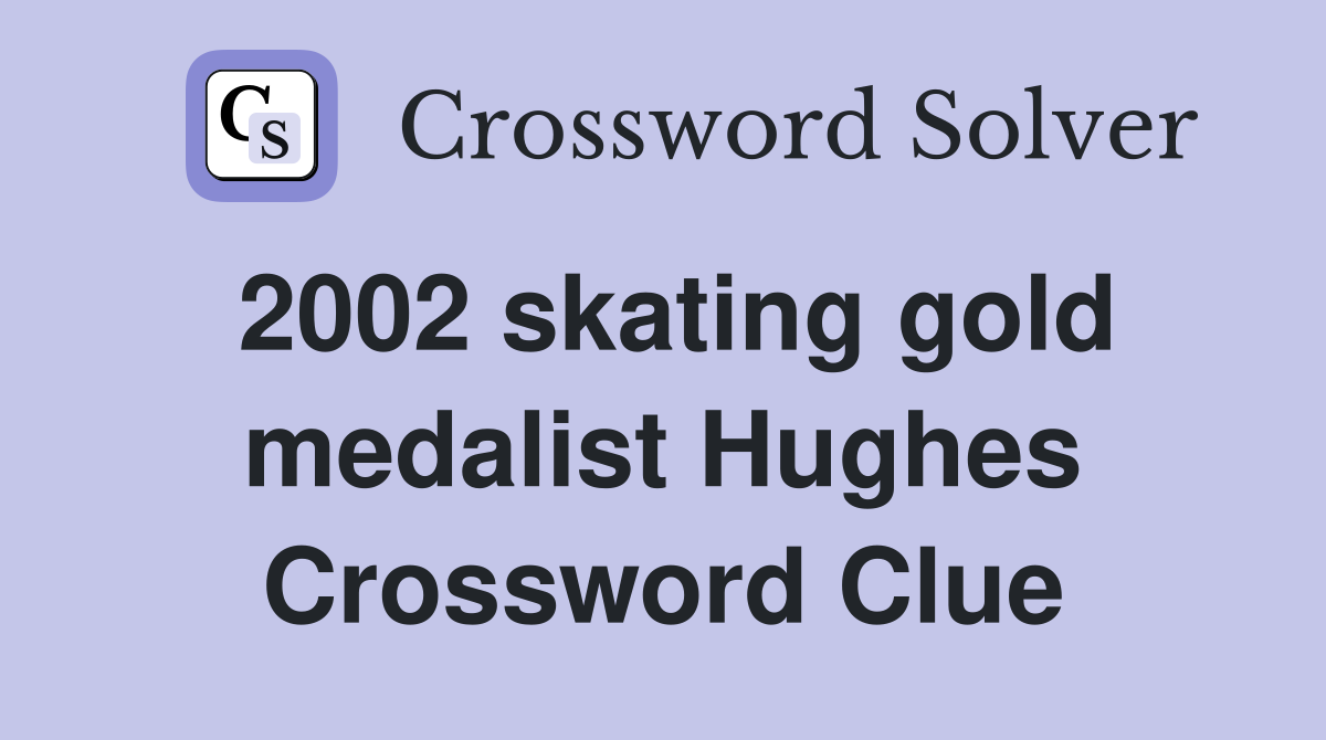 2002 skating gold medalist Hughes Crossword Clue