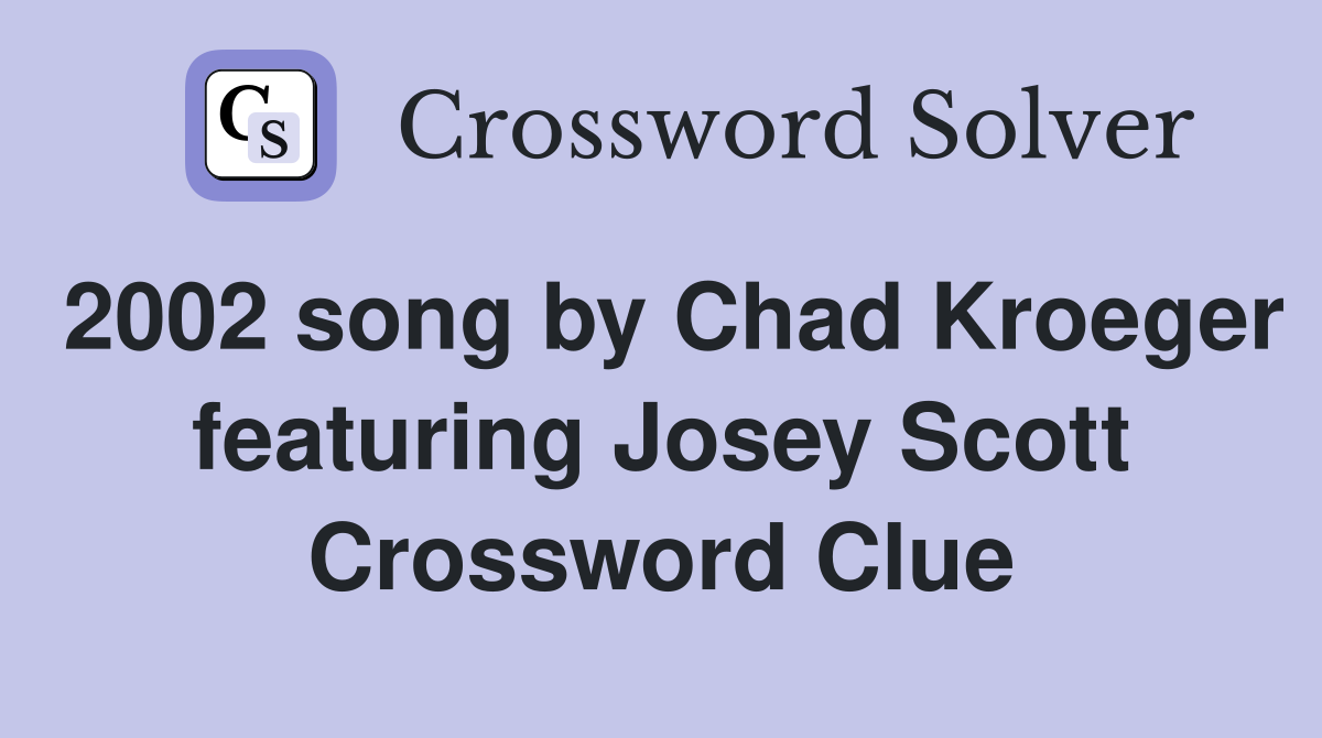 2002 song by Chad Kroeger featuring Josey Scott Crossword Clue