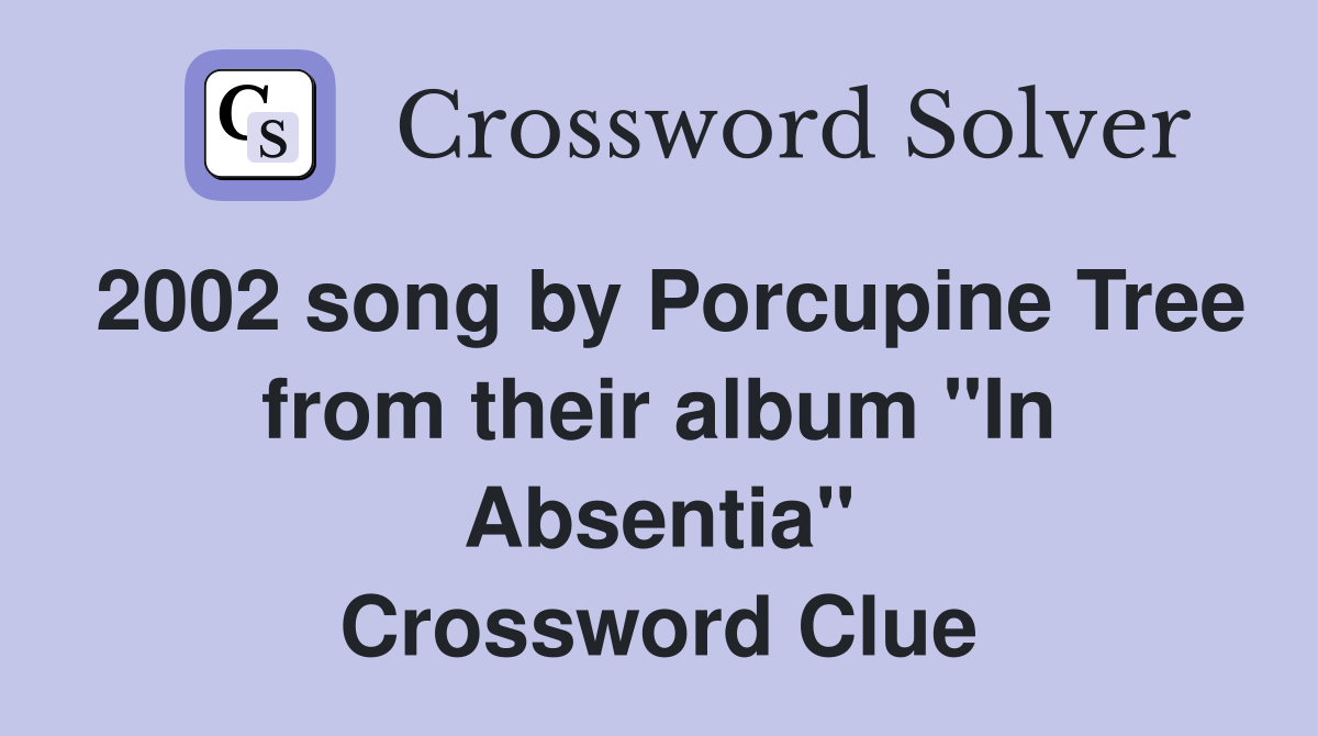 2002 song by Porcupine Tree from their album "In Absentia" Crossword Clue