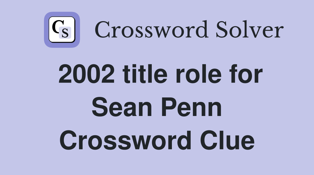 2002 title role for Sean Penn Crossword Clue