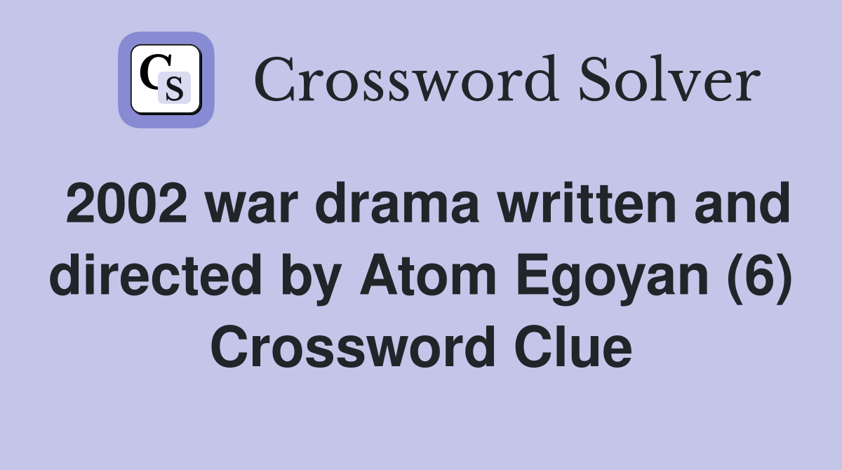 2002 war drama written and directed by Atom Egoyan (6) Crossword Clue