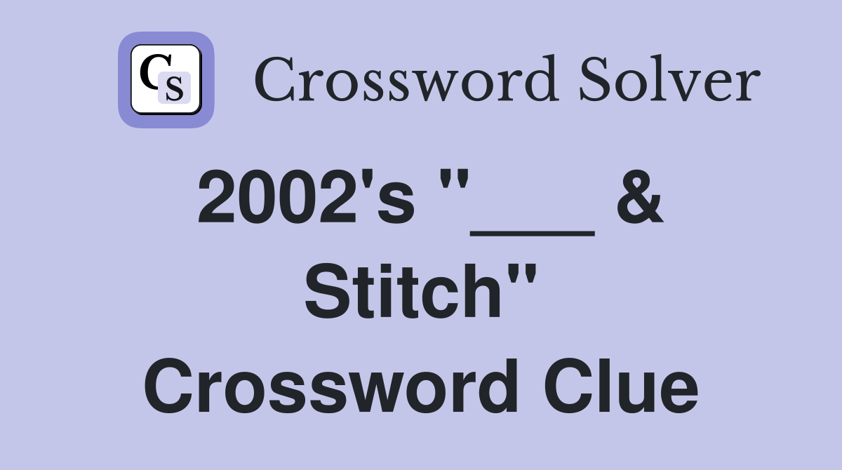 2002's "___ & Stitch" Crossword Clue