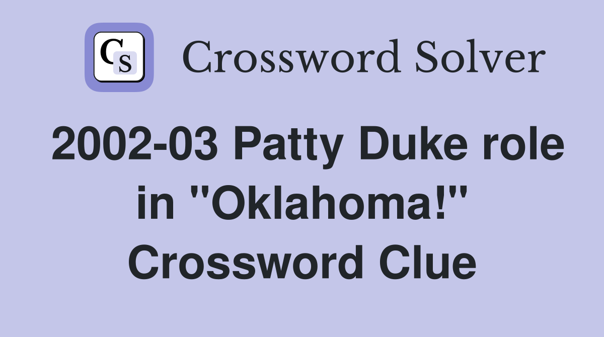 2002-03 Patty Duke role in "Oklahoma!" Crossword Clue