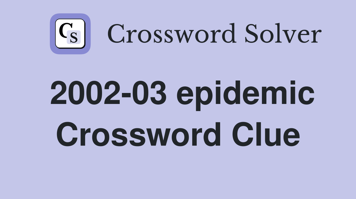 2002-03 epidemic Crossword Clue