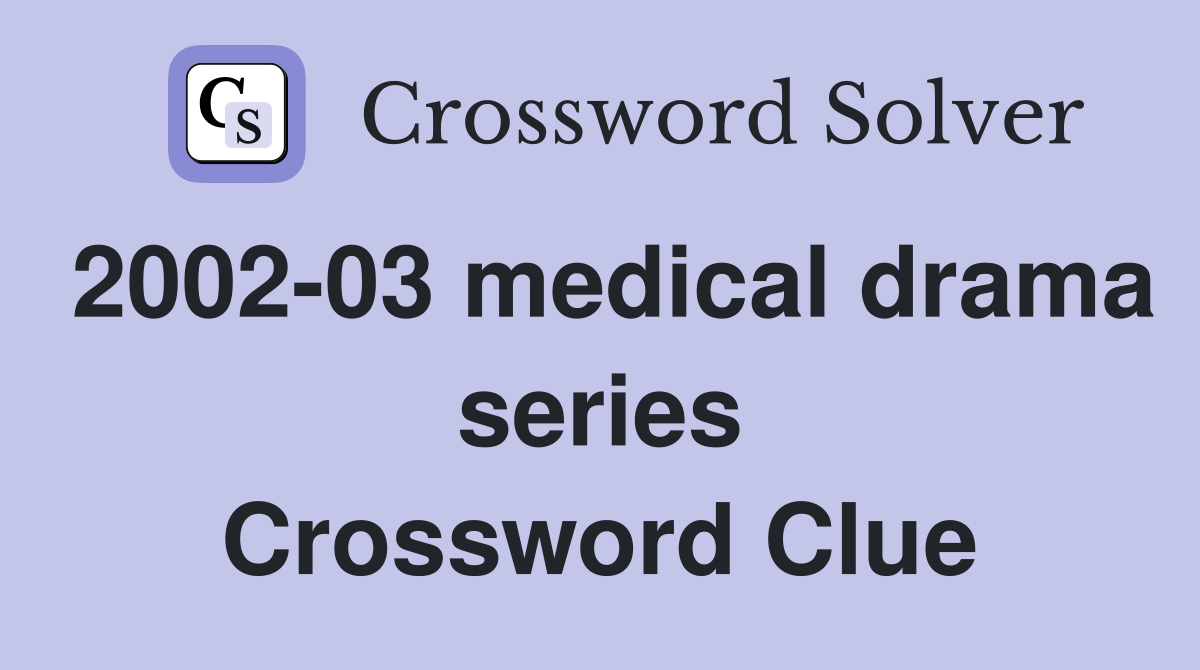 2002-03 medical drama series Crossword Clue