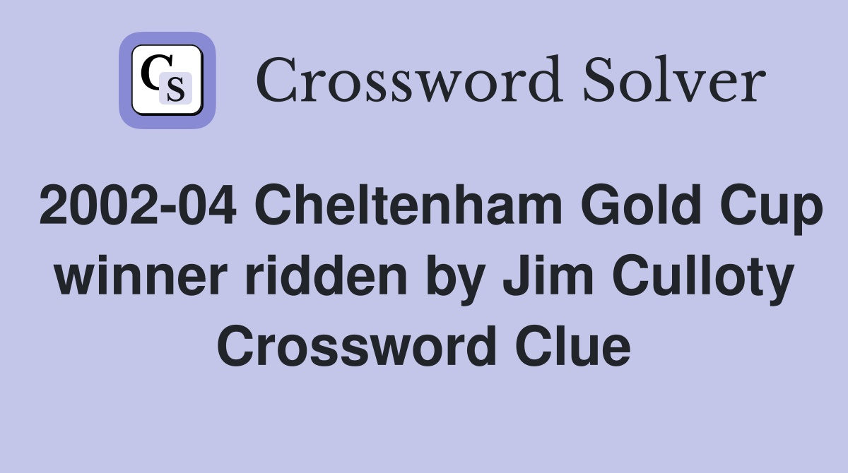 2002-04 Cheltenham Gold Cup winner ridden by Jim Culloty Crossword Clue