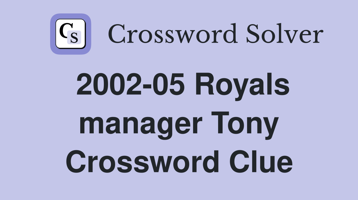 2002-05 Royals manager Tony Crossword Clue