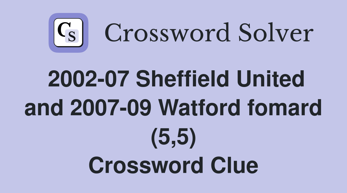 2002-07 Sheffield United and 2007-09 Watford fomard (5,5) Crossword Clue