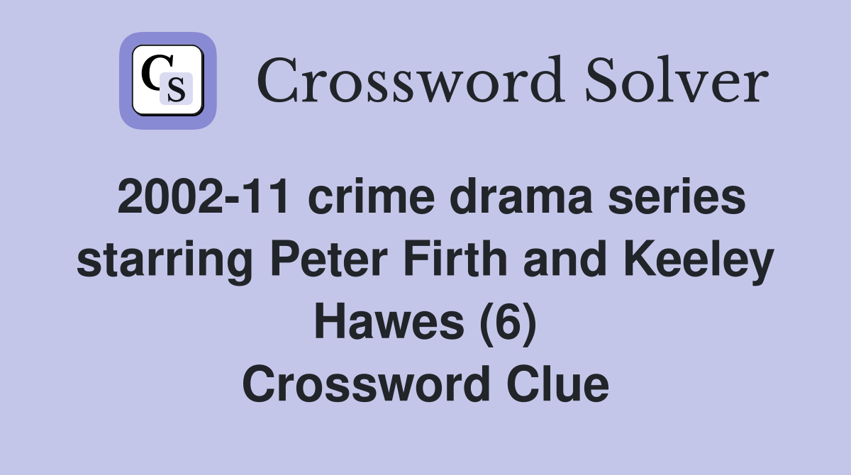 2002-11 crime drama series starring Peter Firth and Keeley Hawes (6) Crossword Clue