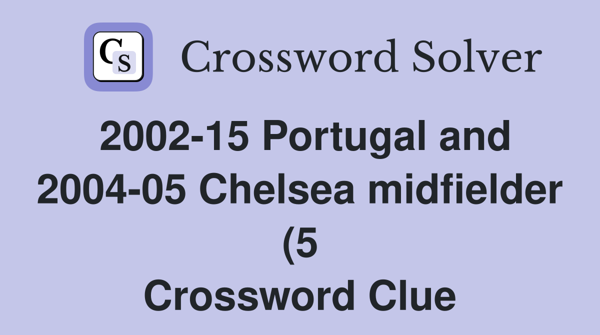 2002 15 Portugal and 2004 05 Chelsea midfielder (5) Crossword Clue 2002 15 Portugal and 2004 05 Chelsea midfielder (5) Crossword Clue