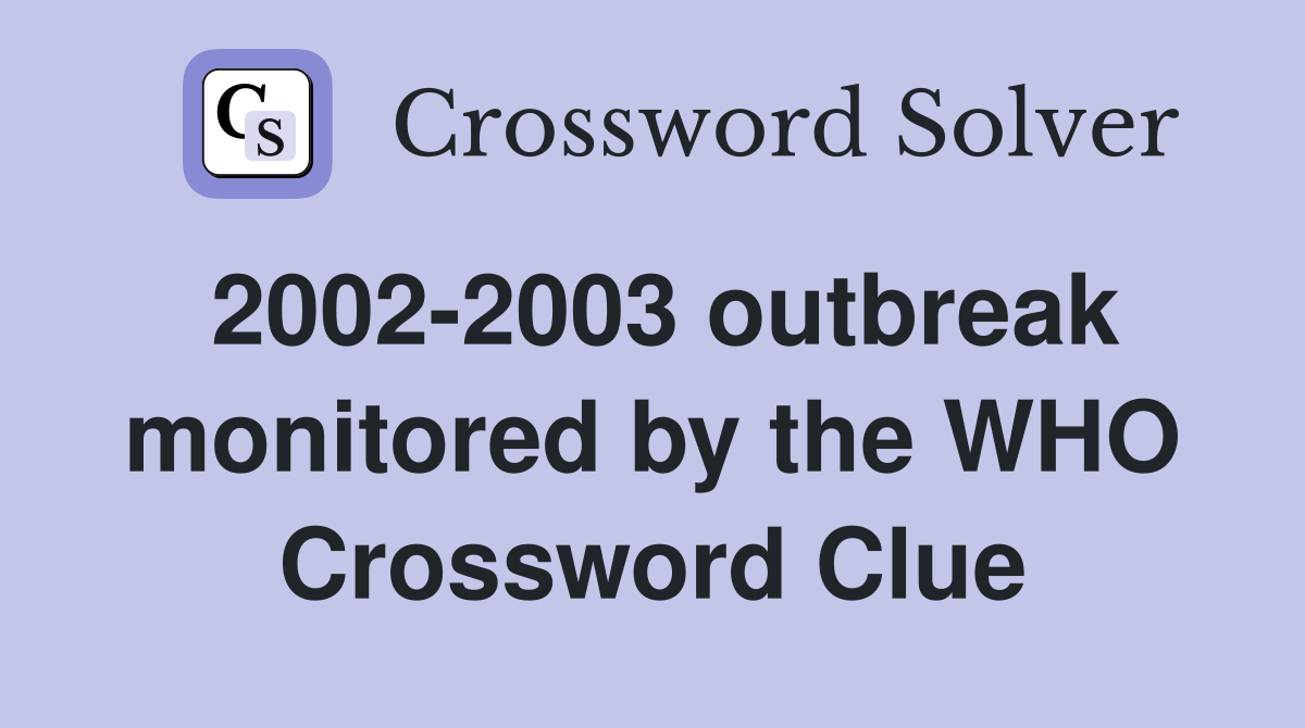 2002-2003 outbreak monitored by the WHO Crossword Clue