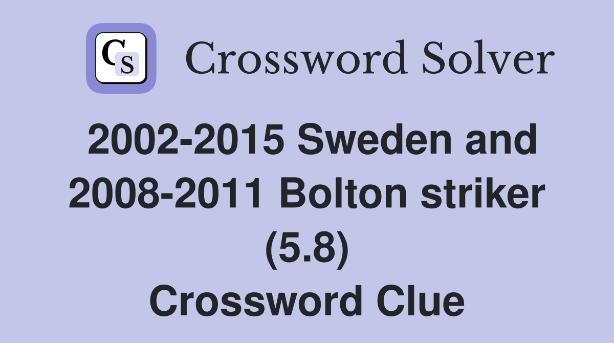 2002-2015 Sweden and 2008-2011 Bolton striker (5.8) Crossword Clue