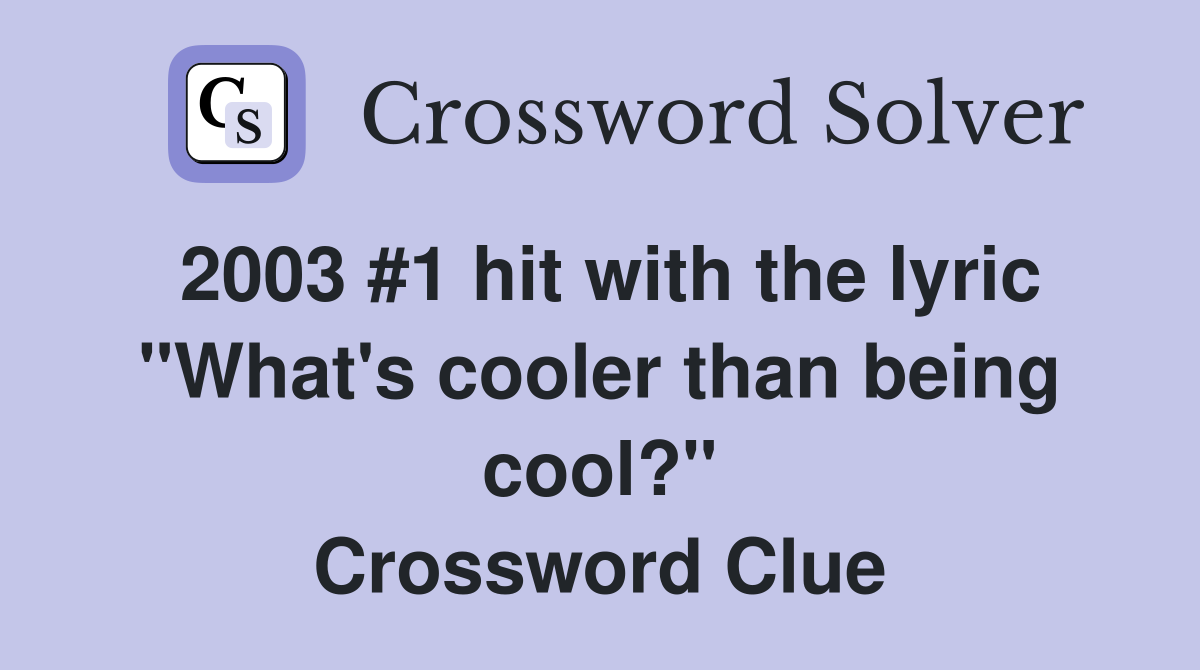 2003 #1 hit with the lyric "What's cooler than being cool?" Crossword Clue