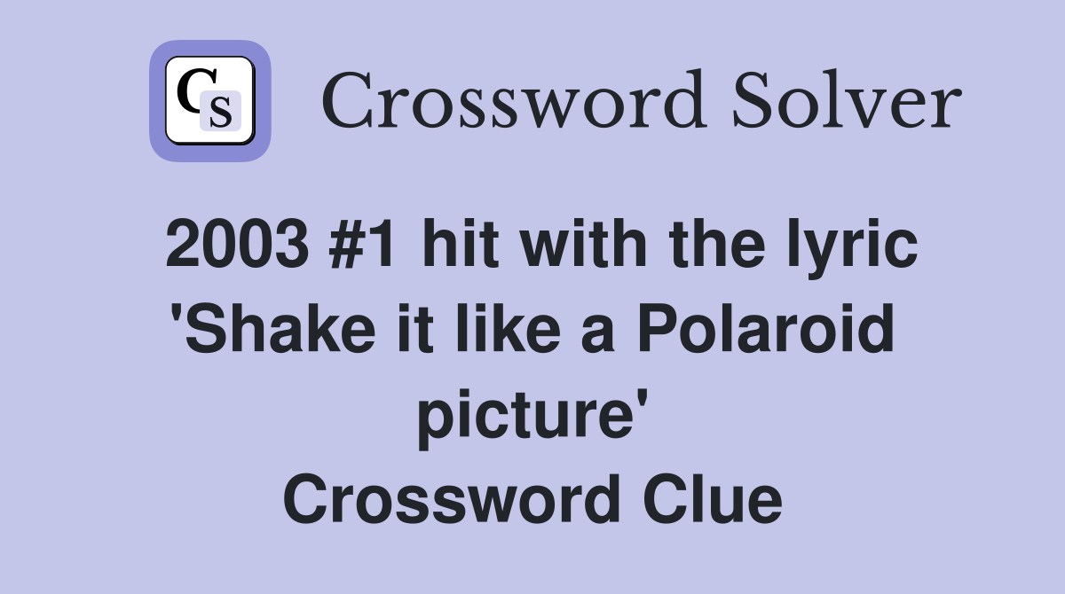 2003 #1 hit with the lyric 'Shake it like a Polaroid picture' Crossword Clue