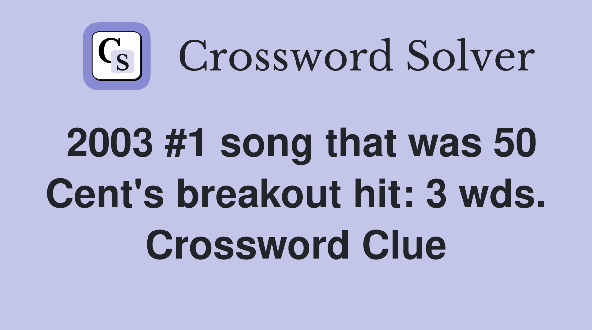 2003 #1 song that was 50 Cent's breakout hit: 3 wds. Crossword Clue